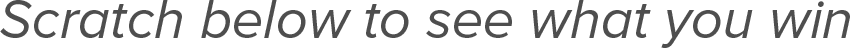 Scratch below to see what you win